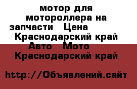 мотор для мотороллера на запчасти › Цена ­ 2 000 - Краснодарский край Авто » Мото   . Краснодарский край